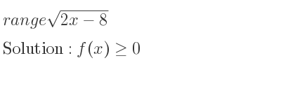The range of sqrt(2x-8) is f(x)>= 0